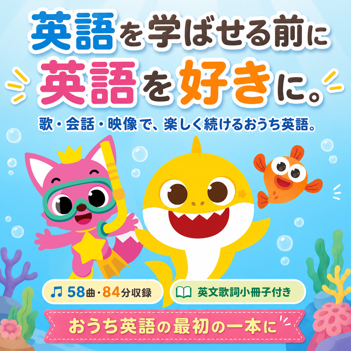 英語を学ばせる前に英語を好きに。歌・会話・映像で、楽しく続けるおうち英語。58曲・84分収録・英文歌詞小冊子付き・おうち英語の最初の一本に
